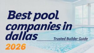 Best pool companies in dallas: Trusted Builder Guide 2026