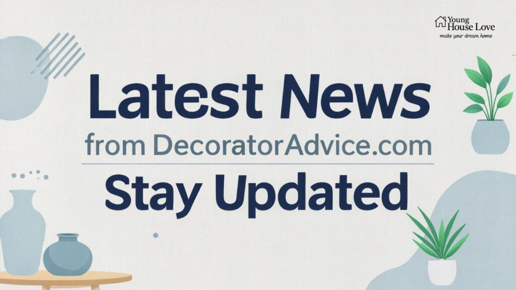 Latest News from DecoratorAdvice.com - Stay Updated