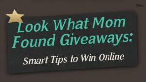 Look What Mom Found Giveaways: Smart Tips to Win Online